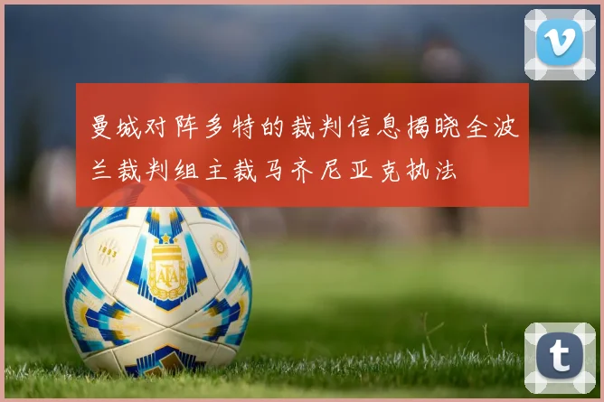 曼城对阵多特的裁判信息揭晓全波兰裁判组主裁马齐尼亚克执法