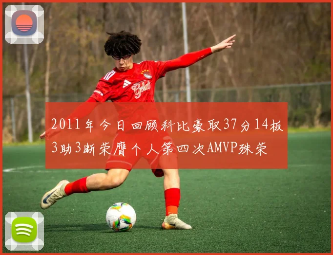 2011年今日回顾科比豪取37分14板3助3断荣膺个人第四次AMVP殊荣
